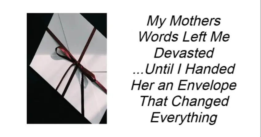 My Mothers Words Left Me Devasted