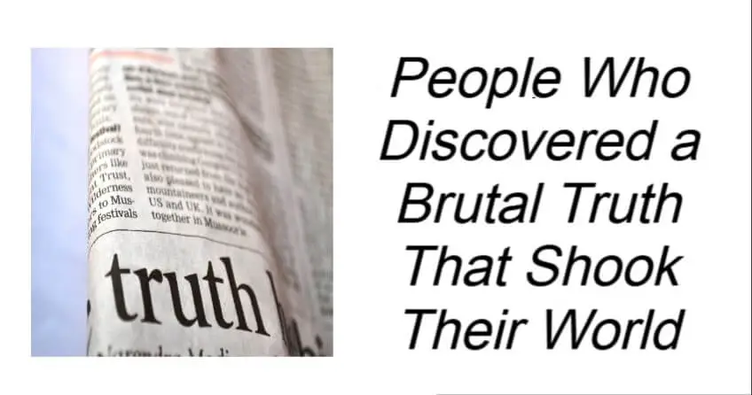 People Who Discovered a Brutal Truth