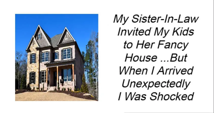 My Sister-In-Law Invited My Kids to Her Fancy House