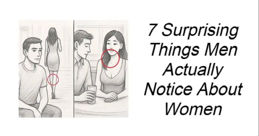 7 Surprising Things Men Actually Notice About Women