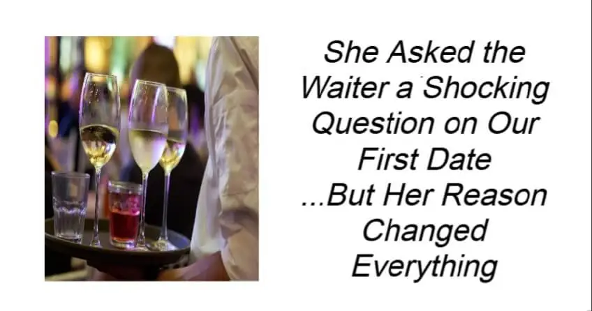 She Asked the Waiter a Shocking Question on Our First Date