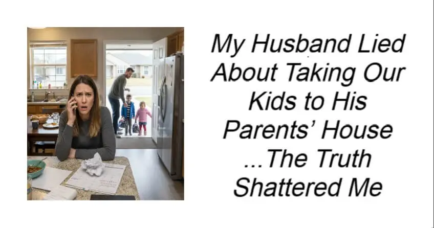 My Husband Lied About Taking Our Kids to His Parents’ House