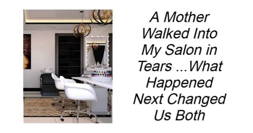 A Mother Walked Into My Salon in Tears