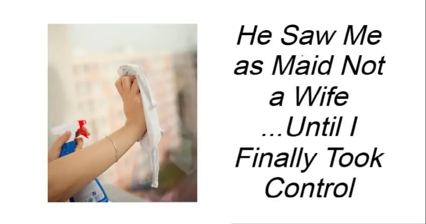 He Saw Me as Maid Not a Wife