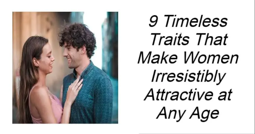 Timeless Traits That Make Women Irresistibly Attractive