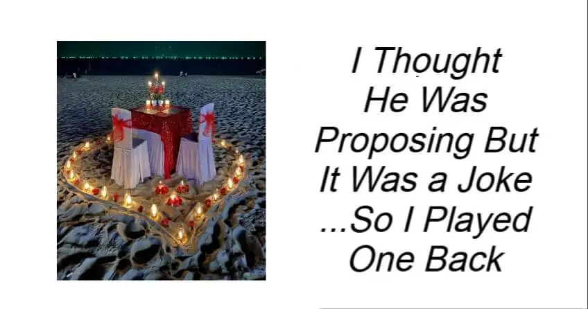 I Thought He Was Proposing But It Was a Joke