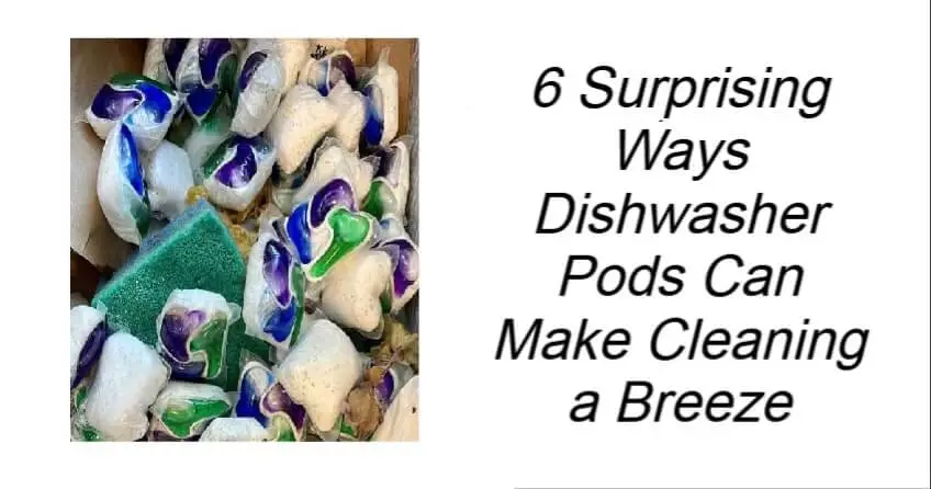6 Surprising Ways Dishwasher Pods Can Make Cleaning a Breeze