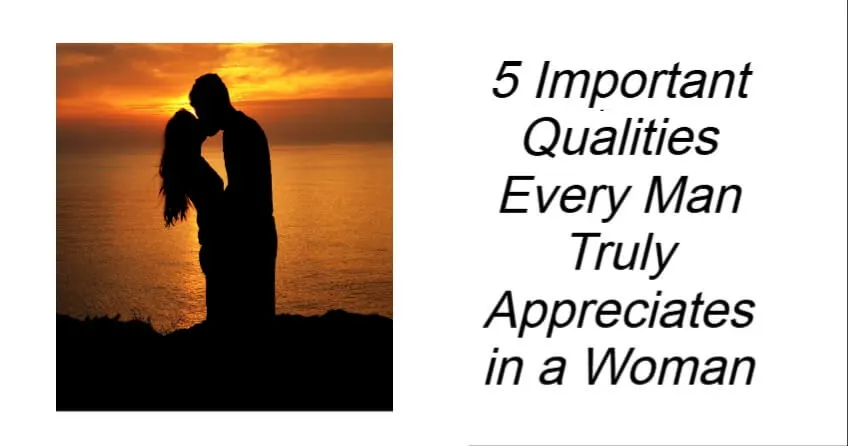 5 Important Qualities Every Man Truly Appreciates in a Woman