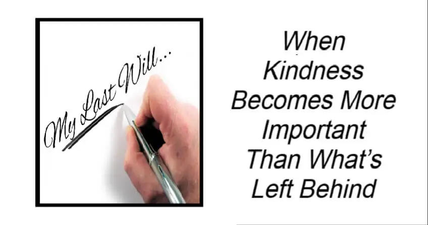 When Kindness Becomes More Important Than What’s Left Behind
