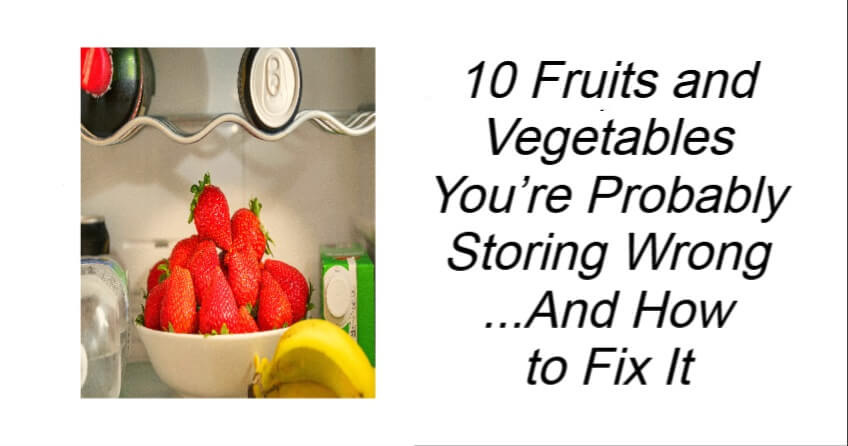 10 Fruits and Vegetables You’re Probably Storing Wrong