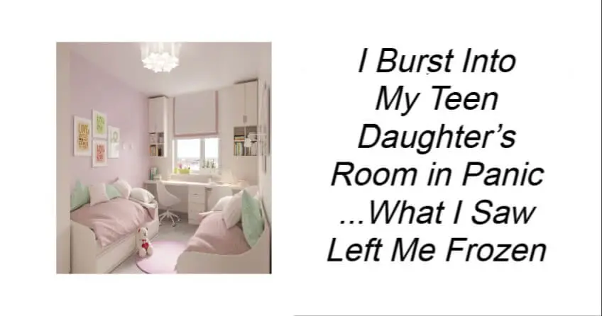 I Burst Into My Teen Daughter’s Room in Panic