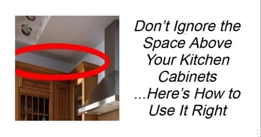 Don’t Ignore the Space Above Your Kitchen Cabinets