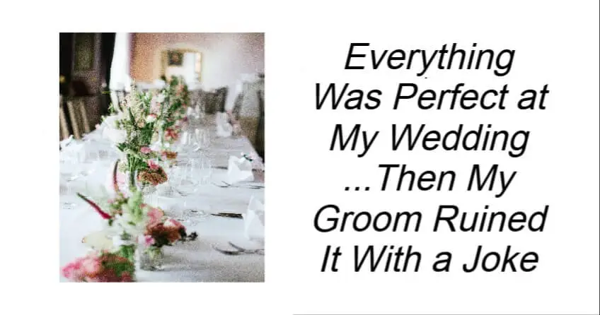 Everything Was Perfect at My Wedding
