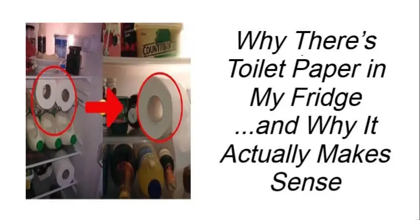 Why There’s Toilet Paper in My Fridge