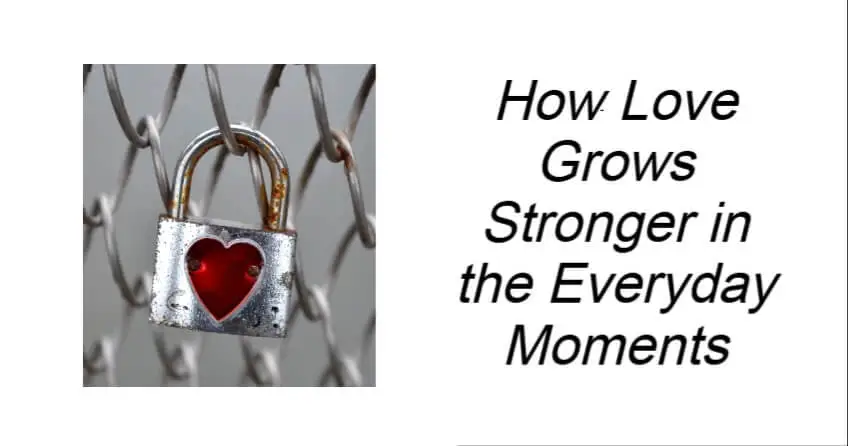 How Love Grows Stronger in the Everyday Moments