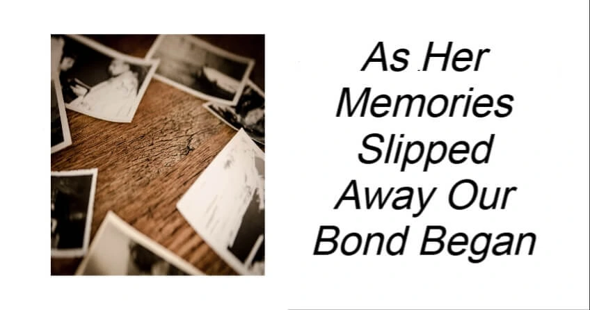 As Her Memories Slipped Away Our Bond Began
