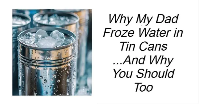 Why My Dad Froze Water in Tin Cans