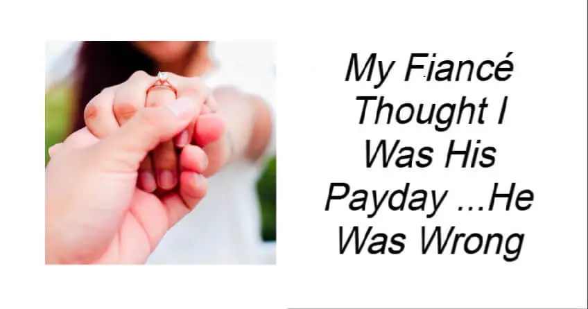 My Fiancé Thought I Was His Payday