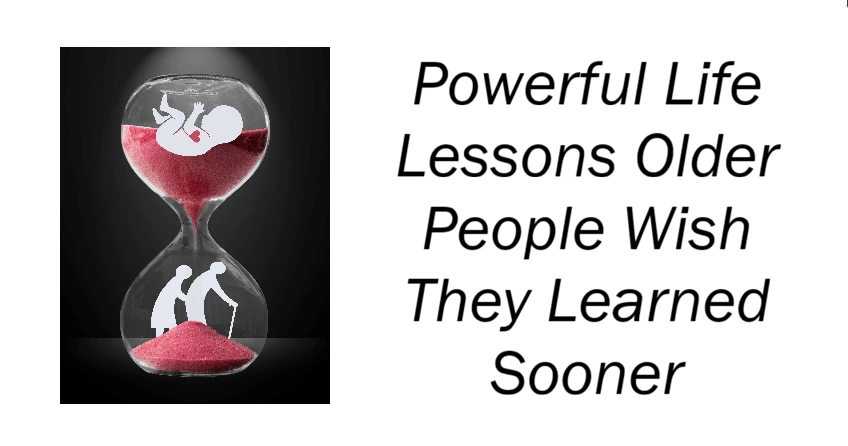 Powerful Life Lessons Older People Wish They Learned Sooner