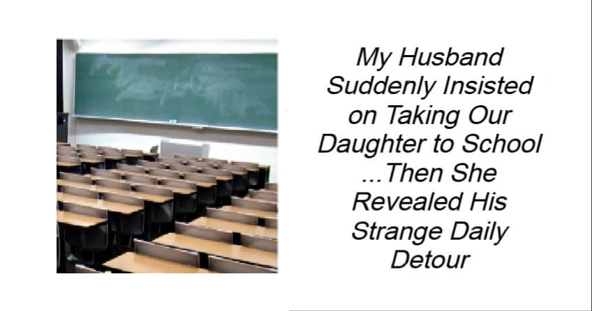 My Husband Suddenly Insisted on Taking Our Daughter to School