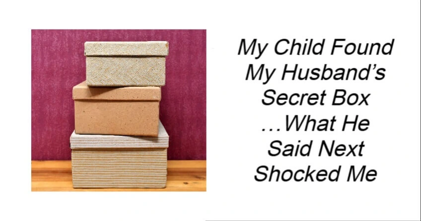 My Child Found My Husband’s Secret Box