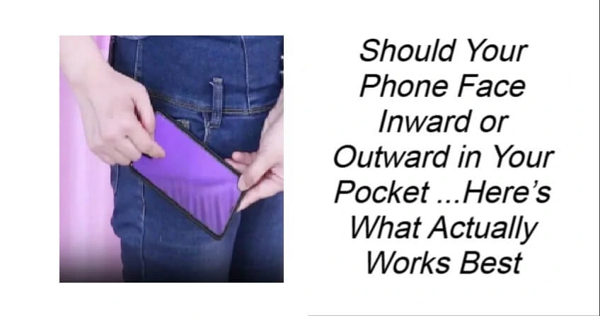 Should Your Phone Face Inward or Outward in Your Pocket