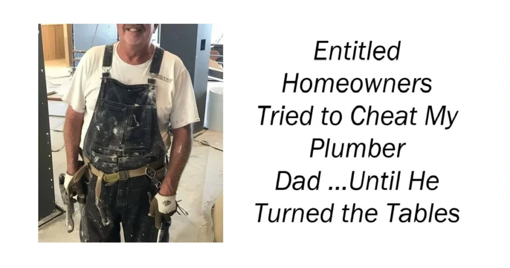 Entitled Homeowners Tried to Cheat My Plumber Dad
