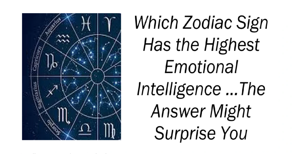 Which Zodiac Sign Has the Highest Emotional Intelligence
