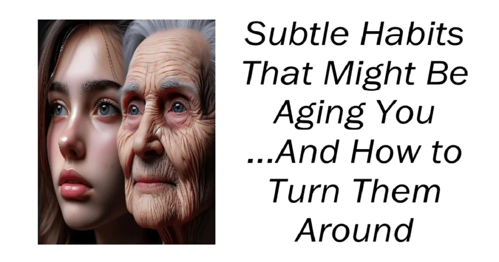 Subtle Habits That Might Be Aging You