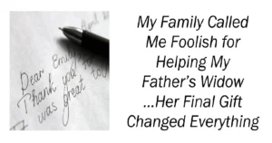 My Family Called Me Foolish for Helping My Father’s Widow