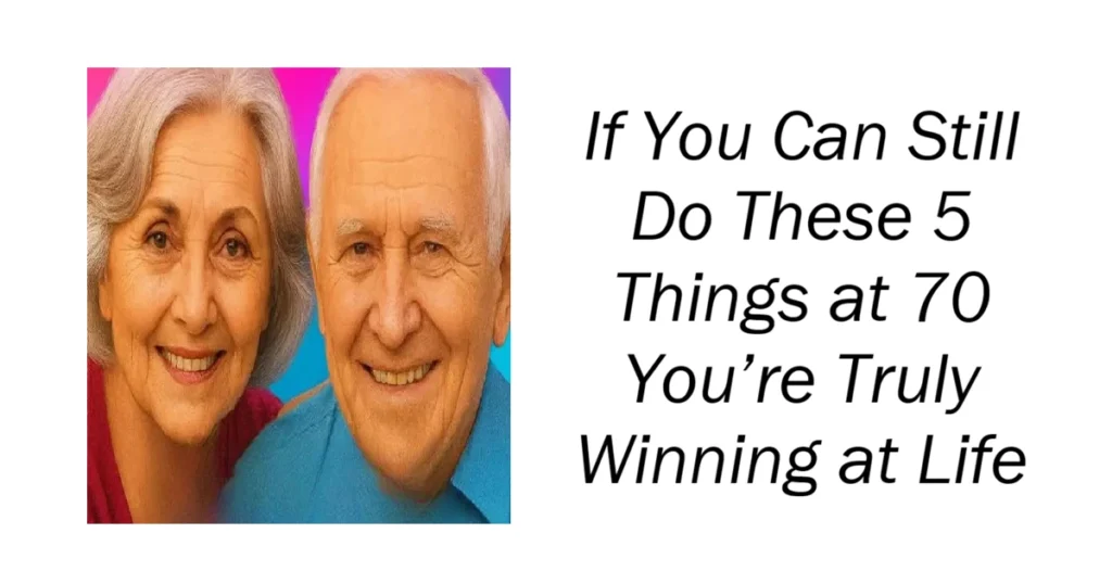 Do These 5 Things at 70 You’re Truly Winning at Life