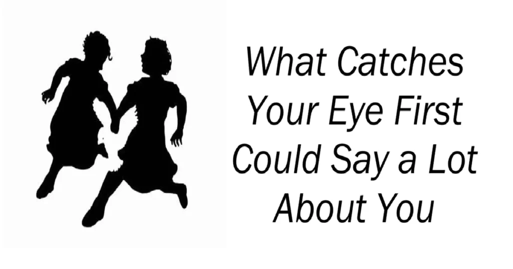 What Catches Your Eye First Could Say a Lot About You