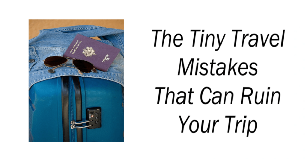 Travel Mistakes That Can Ruin Your Trip
