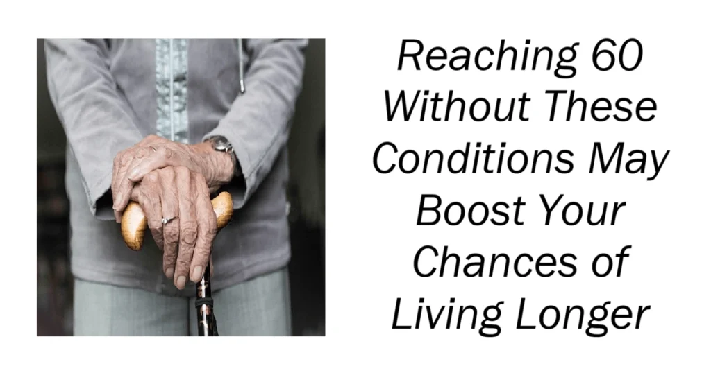 Reaching 60 Without These Conditions