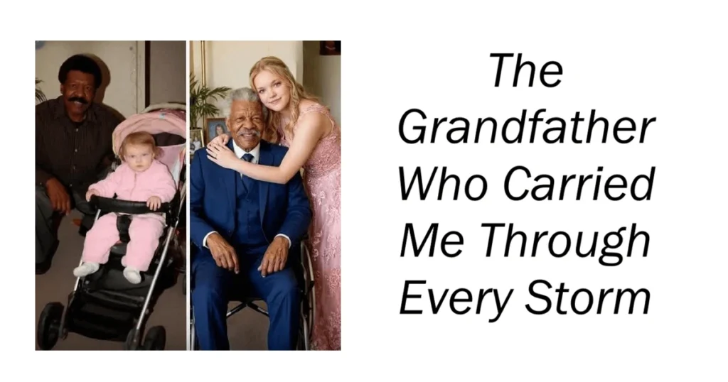 The Grandfather Who Carried Me Through Every Storm