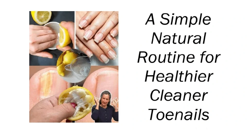 A Simple Natural Routine for Healthier Cleaner Toenails