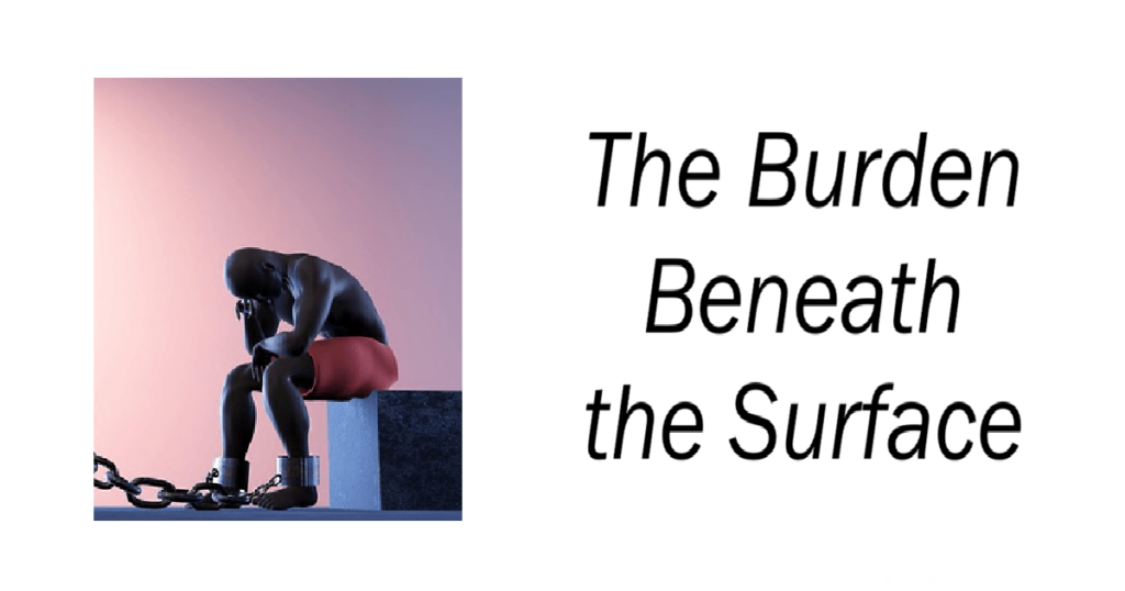 The Burden Beneath the Surface