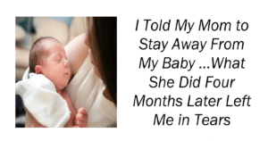 I Told My Mom to Stay Away From My Baby