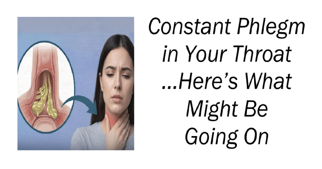 Constant Phlegm in Your Throat