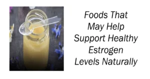 Foods That May Help Support Healthy Estrogen Levels Naturally