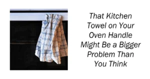 Kitchen Towel on Your Oven Handle