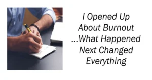 I Opened Up About Burnout