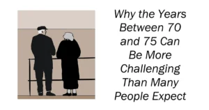 Why the Years Between 70 and 75 Can Be More Challenging