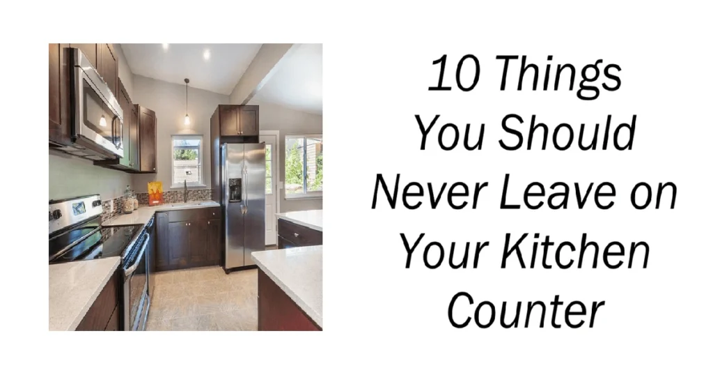 10 Things You Should Never Leave on Your Kitchen Counter