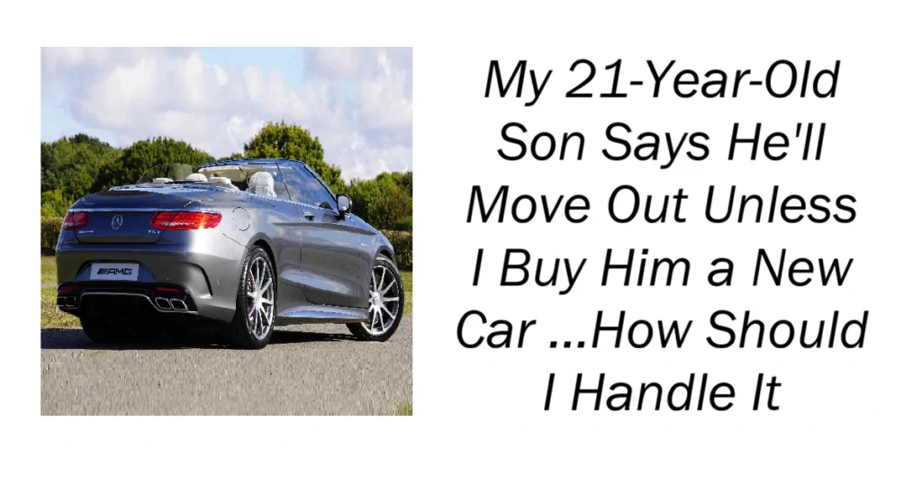 Son Says He'll Move Out Unless I Buy Him a New Car
