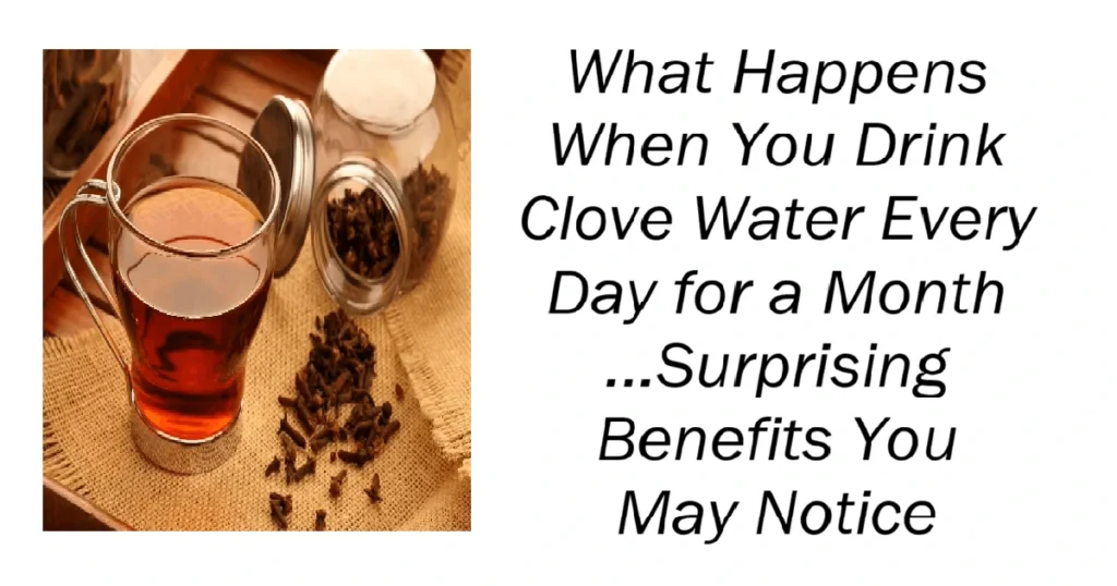 What Happens When You Drink Clove Water Every Day for a Month