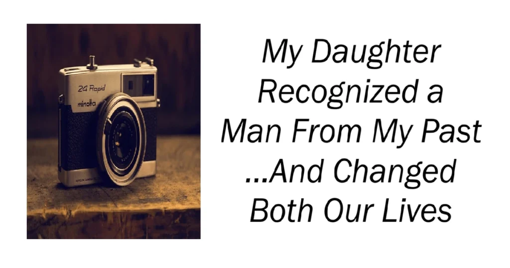 My Daughter Recognized a Man From My Past