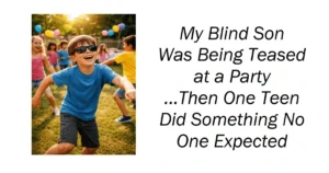 My Blind Son Was Being Teased at a Party