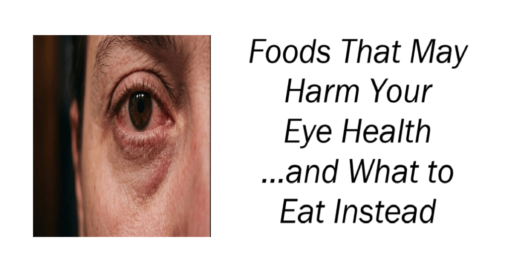 Foods That May Harm Your Eye Health