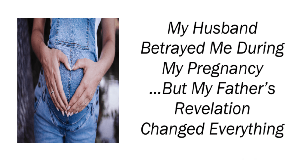 My Husband Betrayed Me During My Pregnancy